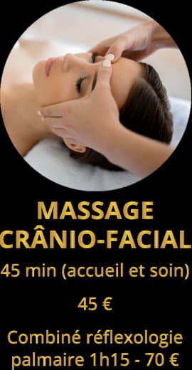 Massage Cranio-facial 45 mn (accueil et soin) 45€ - Combiné réflexologie palmaire 1H15 - 70€